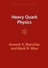 Aneesh V Manohar, Manohar Aneesh V., Mark B Wise, Wise Mark B. - Heavy Quark Physics
