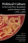 Catherine Holmes, Holmes Catherine, Jonathan Shepard, Shepard Jonathan, Jo van Steenbergen, Jo van Steenbergen... - Political Culture in the Latin West, Byzantium and the Islamic World, c.700–c.1500