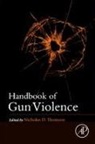 Nicholas (Director of Research At Vcu H D Thomson, Nicholas D Thomson, Nicholas D Thomson - Handbook of Gun Violence