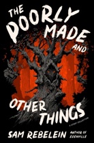 Sam Rebelein - The Poorly Made and Other Things