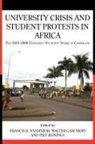 Piet Konings, Walter Gam Nkwi, Francis B. Nyamnjoh - University Crisis and Student Protests in Africa. the 2005 -2006 University Students' Strike in Cameroon