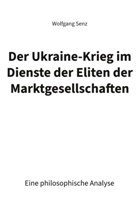 Wolfgang Senz - Der Ukraine-Krieg im Dienste der Eliten der Marktgesellschaften