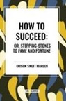 Orison Swett Marden - How to Succeed