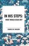 Charles M Sheldon, Charles M. Sheldon - In His Steps