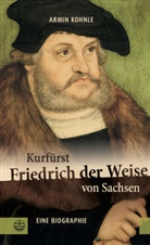 Armin Kohnle - Kurfürst Friedrich der Weise von Sachsen (1463-1525)