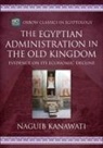 Naguib Kanawati - The Egyptian Administration in the Old Kingdom