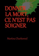 Martina Charbonnel - Donner la mort, ce n'est pas soigner