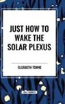 Elizabeth Towne - Just How to Wake the Solar Plexus