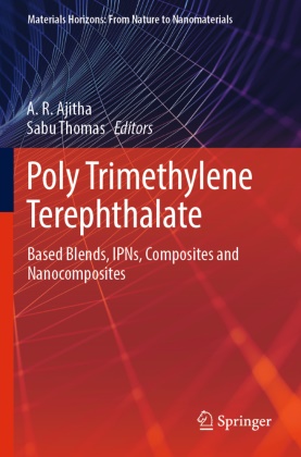 A. R. Ajitha, A R Ajitha, Thomas, Sabu Thomas - Poly Trimethylene Terephthalate Based Blends, IPNs, Composites and Nanocomposites