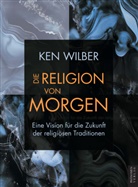 Wilber Ken, Ken Wilber - Die Religion von morgen