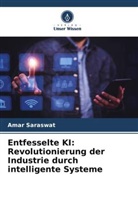 Amar Saraswat - Entfesselte KI: Revolutionierung der Industrie durch intelligente Systeme