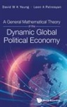 David W K Yeung, Leon A Petrosyan David W K Yeung, Leon A Petrosyan, Leon A Petrosyan, David W Y Yeung, David Wing Kay Yeung - General Mathematical Theory Of The Dynamic Global Political Economy, A