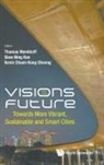 Siew Ning Kan Kevin Ch Thomas Menkhoff, Kevin Chuen Kong Cheong, Siew Ning Kan, Kevin Chuen Kong Cheong, Thomas Menkhoff, Menkhoff Thomas... - Visions For The Future: Towards More Vibrant, Sustainable And Smart Cities