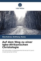 Ikechukwu Anthony Kanu - Auf dem Weg zu einer Igbo-Afrikanischen Christologie