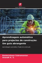 Anandh K. S., Balakrishnan Subramanian - Aprendizagem automática para projectos de construção: Um guia abrangente