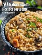Kelly Johnson - 50 Italian Risotto Recipes for Home