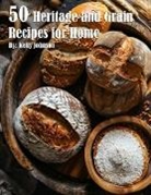 Kelly Johnson - 50 Heritage and Grain Recipes for Home
