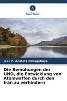 Jean P Aristote Nziragutinya, Jean P. Aristote Nziragutinya - Die Bemühungen der UNO, die Entwicklung von Atomwaffen durch den Iran zu verhindern