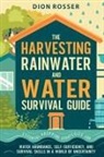 Dion Rosser - The Harvesting Rainwater and Water Survival Guide