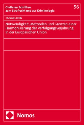Thomas Kolb - Notwendigkeit, Methoden und Grenzen einer Harmonisierung der Verfolgungsverjährung in der Europäischen Union