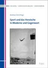 Andreas Gelz - Sport und das Heroische in Moderne und Gegenwart