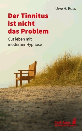 Uwe H Ross, Uwe H. Ross - Der Tinnitus ist nicht das Problem - Gut leben mit moderner Hypnose