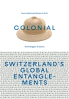 Heidi Amrein, Marina Amstad, Tomás Bartoletti, Schweizerisches Nationalmuseum - colonial - Switzerland's Global Entanglements