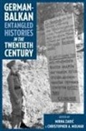 Christopher A Molnar, Mirna Zakic - German-Balkan Entangled Histories in the Twentieth Century
