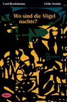 Cord Riechelmann, Ulrike Steineke, Ulrike Steinke - Wo sind die Vögel nachts?