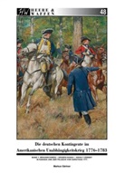 Markus Gärtner, Stephan Huber, Sascha Lunyakov - Die deutschen Kontingente im Amerikanischen Unabhängigkeitskrieg 1776-1783