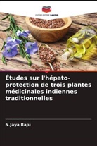 N. Jaya Raju, N.Jaya Raju - Études sur l'hépato-protection de trois plantes médicinales indiennes traditionnelles