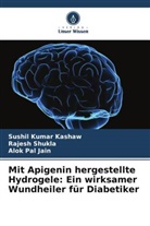 Alok Pal Jain, Sushil Kumar Kashaw, Rajesh Shukla - Mit Apigenin hergestellte Hydrogele: Ein wirksamer Wundheiler für Diabetiker