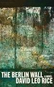 David Leo Rice - The Berlin Wall