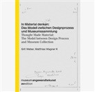 Matthias Wagner K, Grit Weber - In Material denken: Das Modell zwischen Designprozess und Museumssammlung
