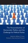 William P Cross, William P. Cross, Richard S Katz, Richard S. Katz, Scott Pruysers - The Personalization of Democratic Politics and the Challenge for Political Parties