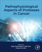 Sajal Chakraborti, Chakraborti Sajal, Srijit Das, Cheorl-Ho Kim, Kim Cheorl-Ho - Pathophysiological Aspects of Proteases in Cancer