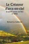 Richard Le Gallienne - Le Créateur d'arcs-en-ciel et autres contes de fées et fables