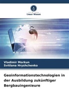 Svitlana Hryshchenko, Vladimir Morkun - Geoinformationstechnologien in der Ausbildung zukünftiger Bergbauingenieure