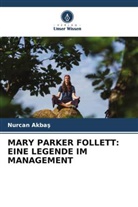 Nurcan Akba¿, Nurcan Akbas - MARY PARKER FOLLETT: EINE LEGENDE IM MANAGEMENT