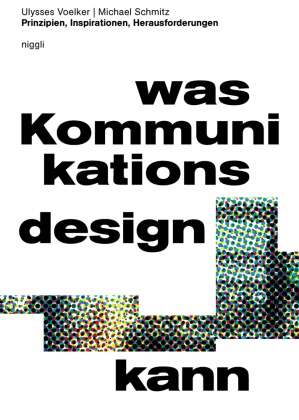 Michael Schmitz, Ulysses Voelker - Was Kommunikationsdesign kann - Prinzipien, Inspirationen & Herausforderungen
