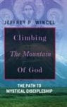 jeffrey Wincel - Climbing the Mountain of God, the Path to Mystical Discipleship