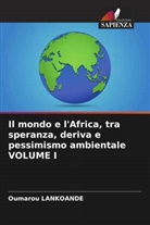 Oumarou LANKOANDE - Il mondo e l'Africa, tra speranza, deriva e pessimismo ambientale VOLUME I