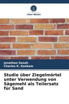 Charles K Kankam, Charles K. Kankam, Jonathan Sasah - Studie über Ziegelmörtel unter Verwendung von Sägemehl als Teilersatz für Sand