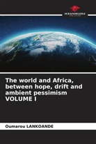 Oumarou LANKOANDE - The world and Africa, between hope, drift and ambient pessimism VOLUME I