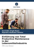 Gurvinder Singh Bajwa, Rajendra Madhukar Belokar - Einführung von Total Productive Maintenance in der Lebensmittelindustrie