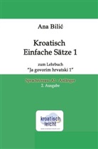 Ana Bilic - Kroatisch Einfache Sätze 1 zum Lehrbuch "Ja govorim hrvatski 1"