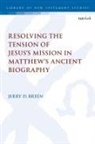 Jerry D Breen, Jerry D. Breen - Resolving the Tension of Jesus s Mission in Matthew s Ancient Biograph