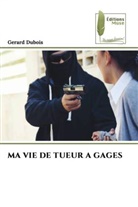 Gerard Dubois - MA VIE DE TUEUR A GAGES