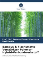 Ravi Shukla, (Dr. Arunesh Kumar Srivastava, Prof (Dr ) Arunesh Kumar Srivastava, Prof. (Dr.) Arunesh Kumar Srivastava - Bambus & Flachsmatte Verstärkter Polymer-Hybrid-Verbundwerkstoff
