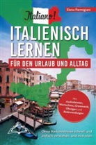 Elena Parmigiani, Elena Parmigiani - Italiano! Italienisch lernen für den Urlaub und Alltag: Ohne Vorkenntnisse schnell und einfach verstehen und mitreden - mit Audio, Wortschatz, Grammat